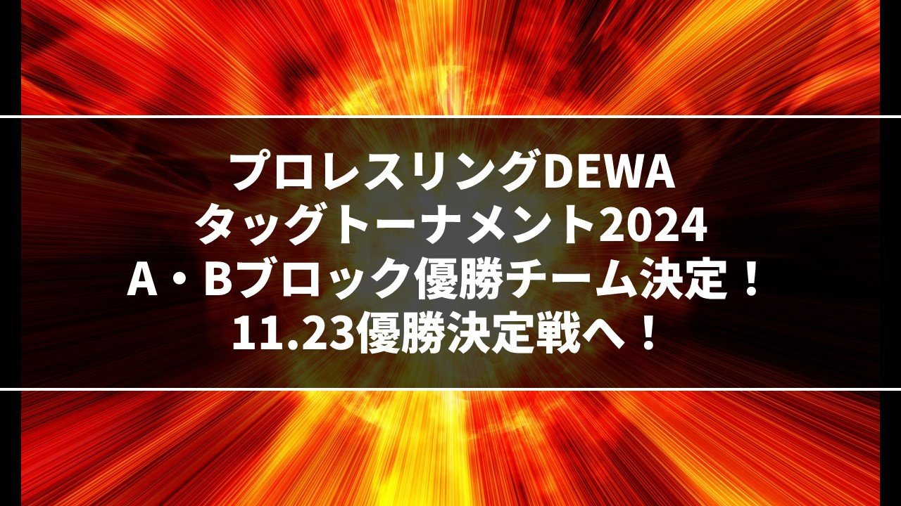 【プロレスリングDEWA】タッグトーナメント2024、A・Bブロック制覇チーム決定！11.23優勝決定戦へ！